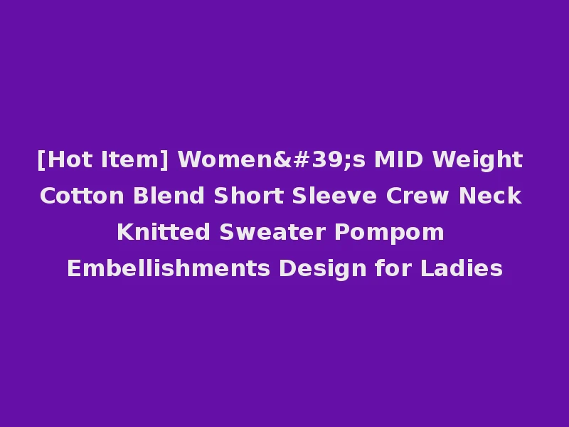 [Hot Item] Women's MID Weight Cotton Blend Short Sleeve Crew Neck Knitted Sweater Pompom Embellishments Design for Ladies
