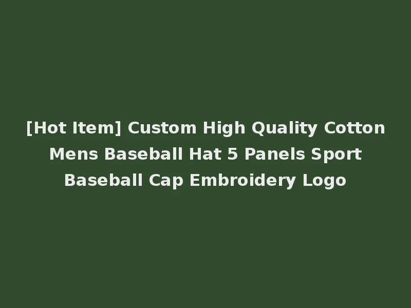 [Hot Item] Custom High Quality Cotton Mens Baseball Hat 5 Panels Sport Baseball Cap Embroidery Logo