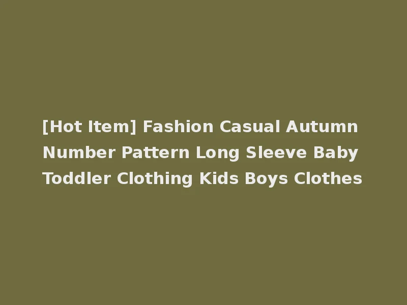 [Hot Item] Fashion Casual Autumn Number Pattern Long Sleeve Baby Toddler Clothing Kids Boys Clothes