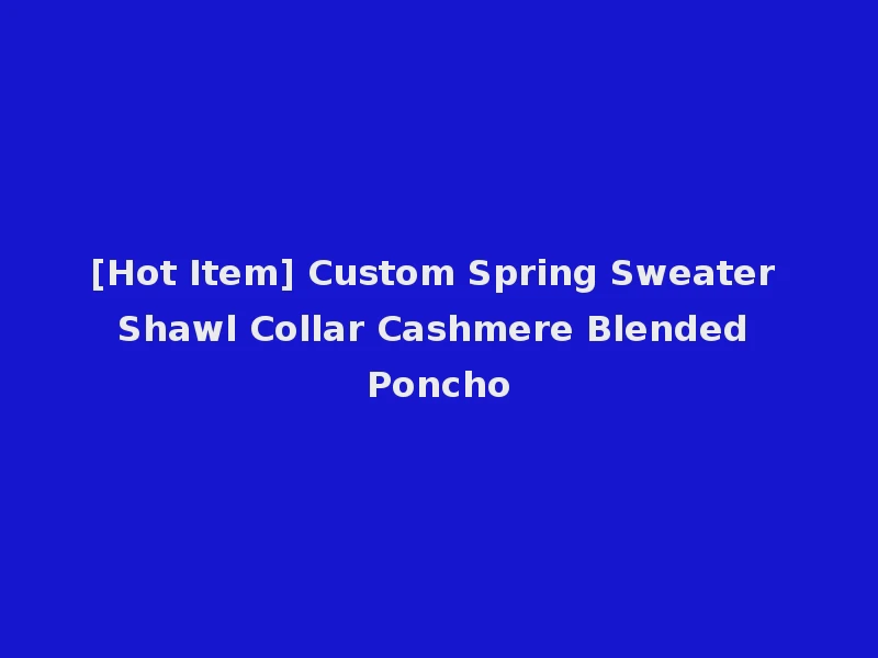 [Hot Item] Custom Spring Sweater Shawl Collar Cashmere Blended Poncho