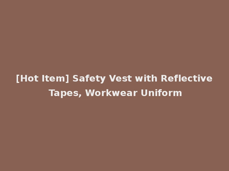 [Hot Item] Safety Vest with Reflective Tapes, Workwear Uniform