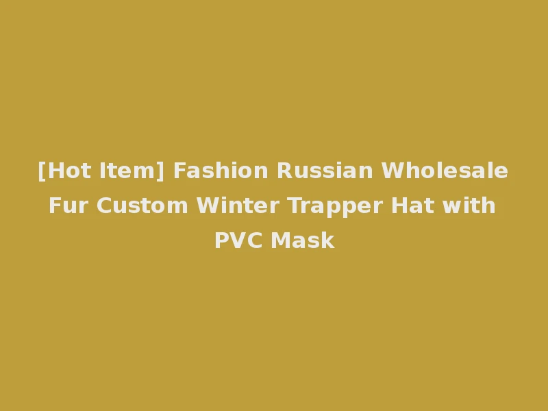 [Hot Item] Fashion Russian Wholesale Fur Custom Winter Trapper Hat with PVC Mask