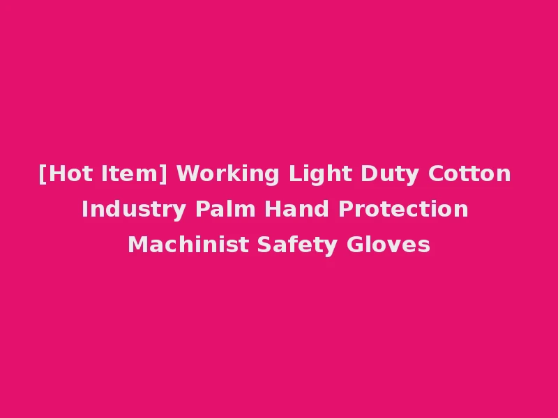 [Hot Item] Working Light Duty Cotton Industry Palm Hand Protection Machinist Safety Gloves