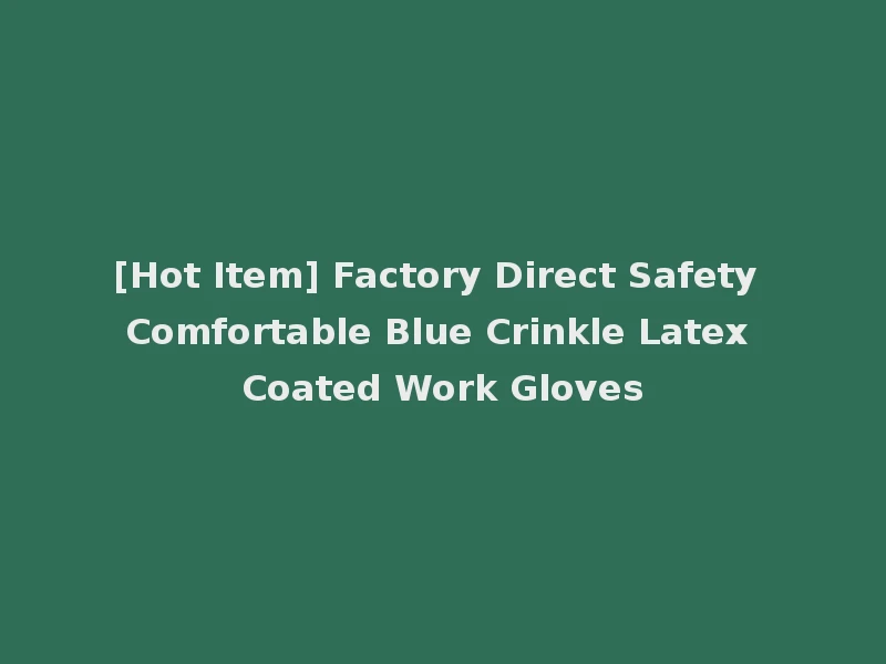 [Hot Item] Factory Direct Safety Comfortable Blue Crinkle Latex Coated Work Gloves