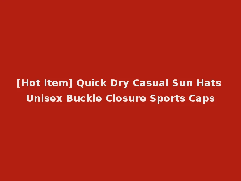 [Hot Item] Quick Dry Casual Sun Hats Unisex Buckle Closure Sports Caps