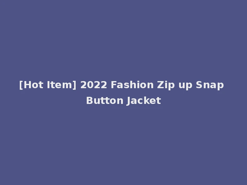 [Hot Item] 2022 Fashion Zip up Snap Button Jacket