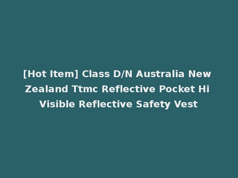 [Hot Item] Class D/N Australia New Zealand Ttmc Reflective Pocket Hi Visible Reflective Safety Vest