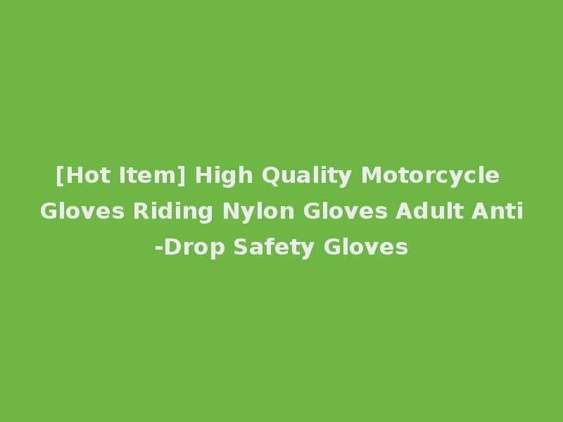 [Hot Item] High Quality Motorcycle Gloves Riding Nylon Gloves Adult Anti-Drop Safety Gloves