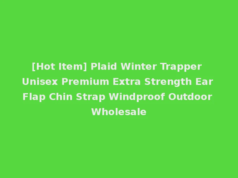[Hot Item] Plaid Winter Trapper Unisex Premium Extra Strength Ear Flap Chin Strap Windproof Outdoor Wholesale