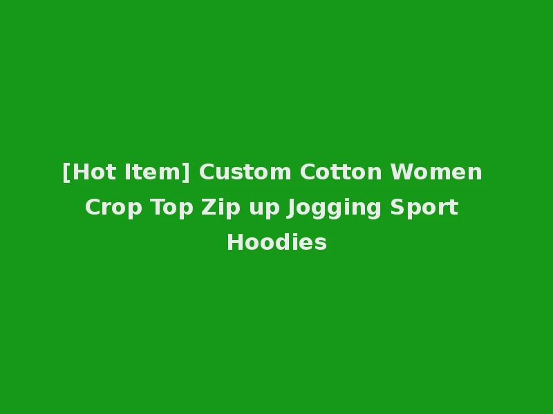 [Hot Item] Custom Cotton Women Crop Top Zip up Jogging Sport Hoodies