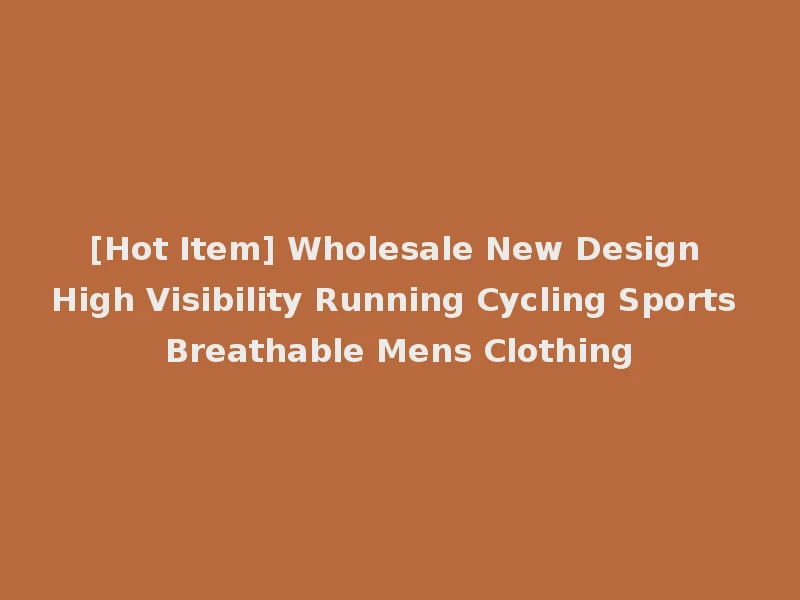 [Hot Item] Wholesale New Design High Visibility Running Cycling Sports Breathable Mens Clothing