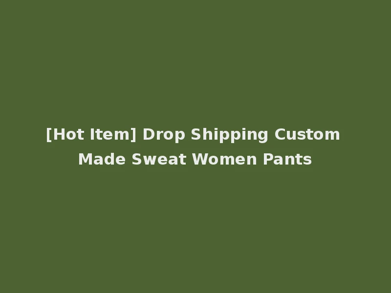 [Hot Item] Drop Shipping Custom Made Sweat Women Pants