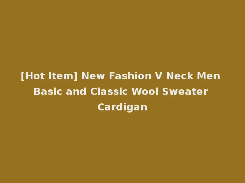 [Hot Item] New Fashion V Neck Men Basic and Classic Wool Sweater Cardigan