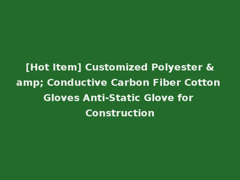 [Hot Item] Customized Polyester & Conductive Carbon Fiber Cotton Gloves Anti-Static Glove for Construction