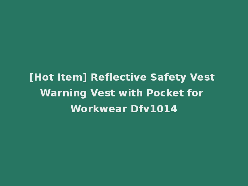 [Hot Item] Reflective Safety Vest Warning Vest with Pocket for Workwear Dfv1014