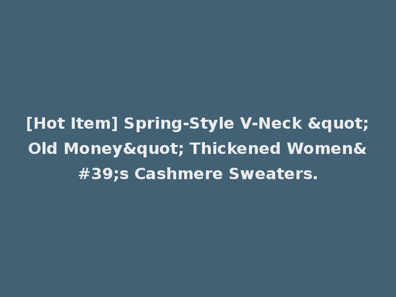 [Hot Item] Spring-Style V-Neck "Old Money" Thickened Women's Cashmere Sweaters.