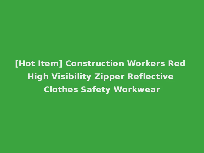 [Hot Item] Construction Workers Red High Visibility Zipper Reflective Clothes Safety Workwear