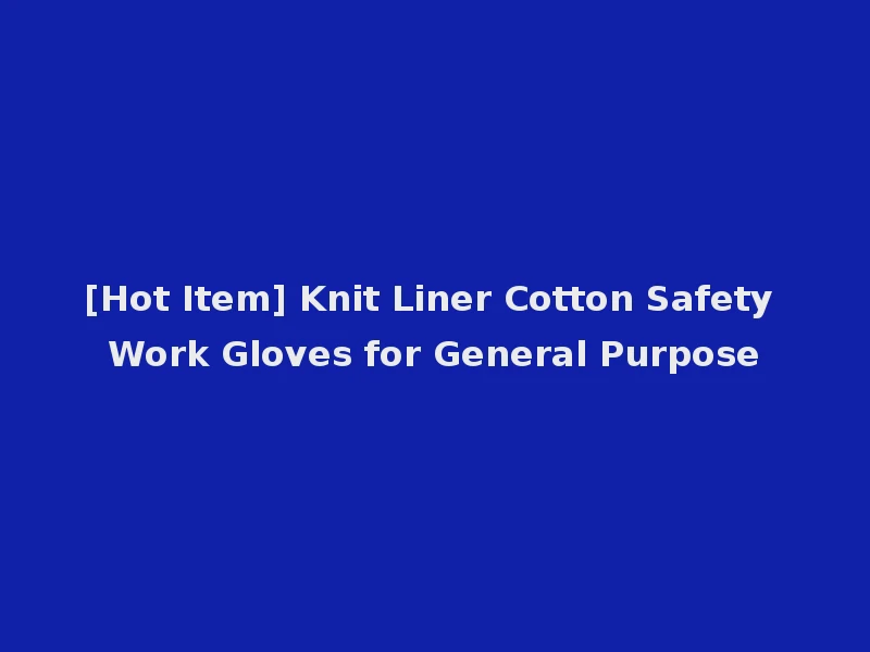 [Hot Item] Knit Liner Cotton Safety Work Gloves for General Purpose