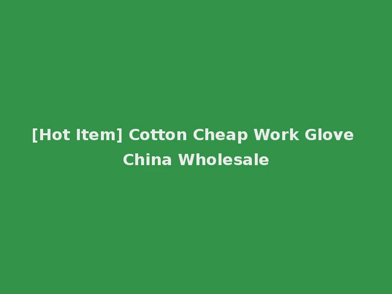 [Hot Item] Cotton Cheap Work Glove China Wholesale