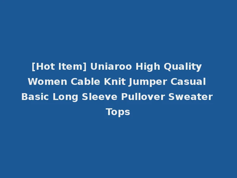 [Hot Item] Uniaroo High Quality Women Cable Knit Jumper Casual Basic Long Sleeve Pullover Sweater Tops