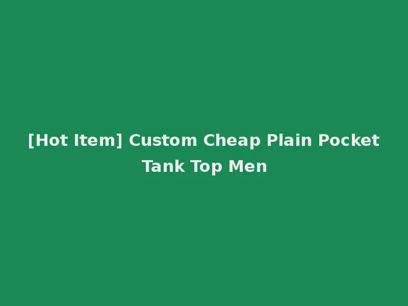 [Hot Item] Custom Cheap Plain Pocket Tank Top Men