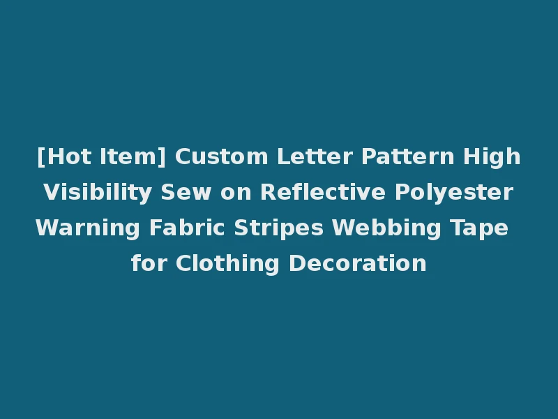 [Hot Item] Custom Letter Pattern High Visibility Sew on Reflective Polyester Warning Fabric Stripes Webbing Tape for Clothing Decoration