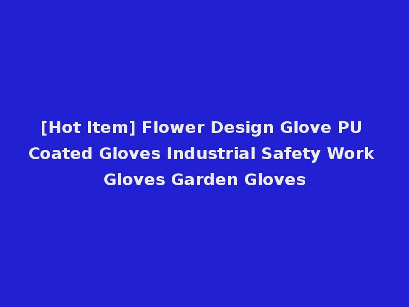 [Hot Item] Flower Design Glove PU Coated Gloves Industrial Safety Work Gloves Garden Gloves
