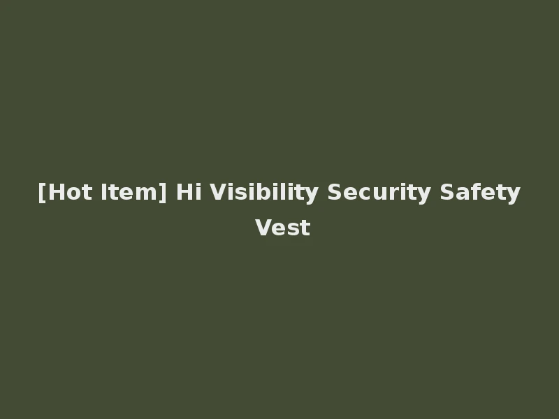 [Hot Item] Hi Visibility Security Safety Vest