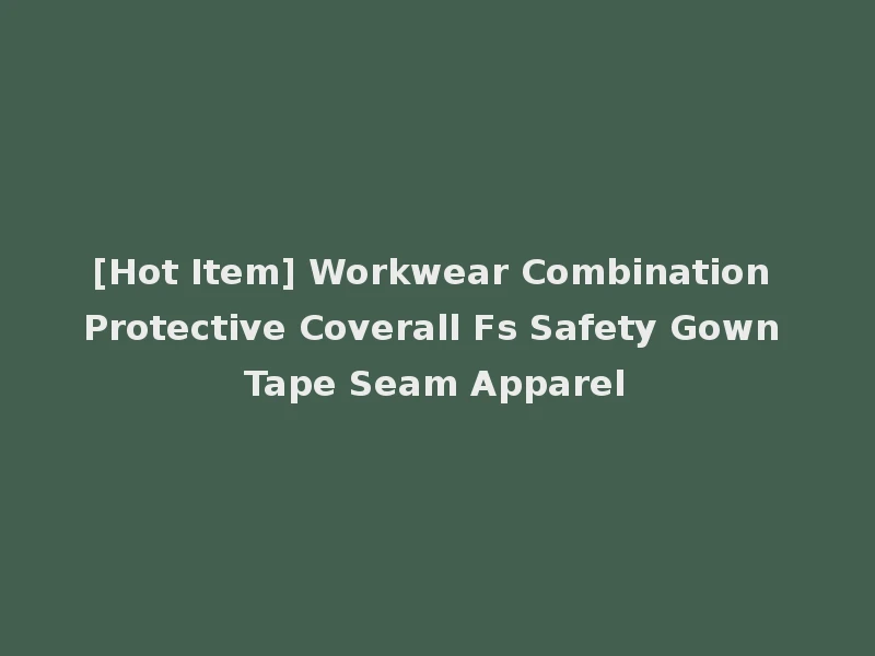 [Hot Item] Workwear Combination Protective Coverall Fs Safety Gown Tape Seam Apparel