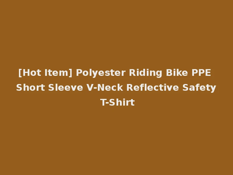 [Hot Item] Polyester Riding Bike PPE Short Sleeve V-Neck Reflective Safety T-Shirt