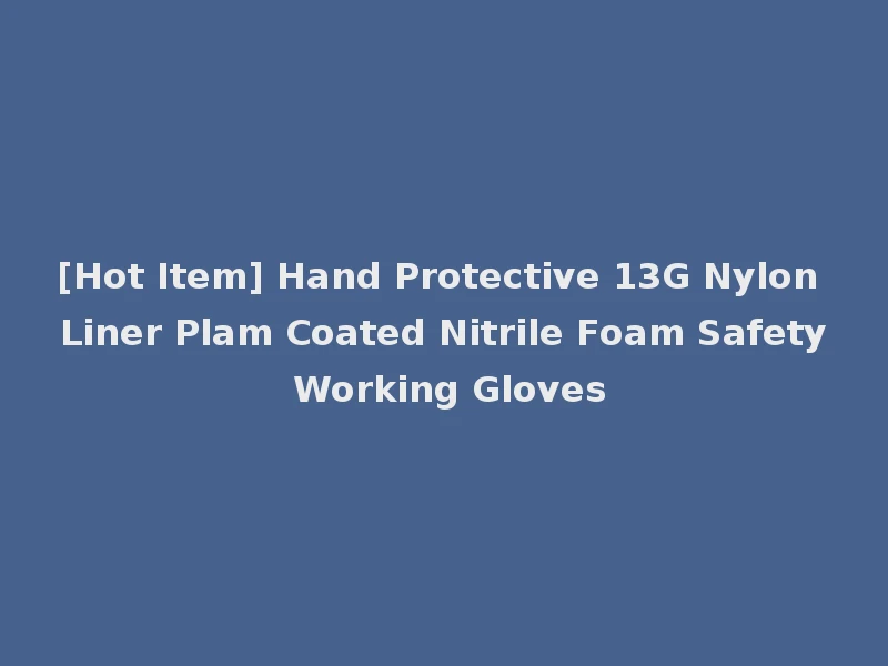 [Hot Item] Hand Protective 13G Nylon Liner Plam Coated Nitrile Foam Safety Working Gloves