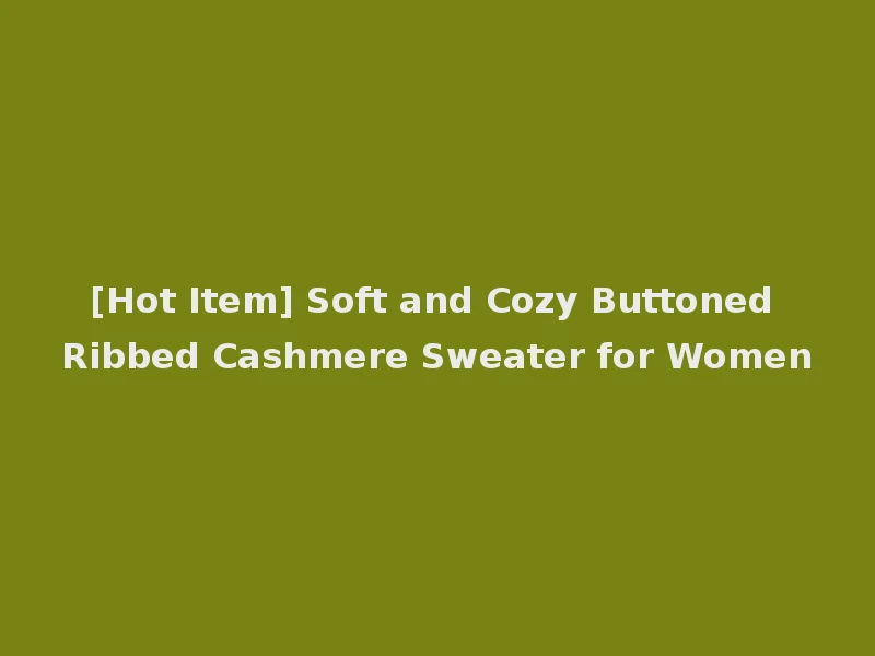 [Hot Item] Soft and Cozy Buttoned Ribbed Cashmere Sweater for Women