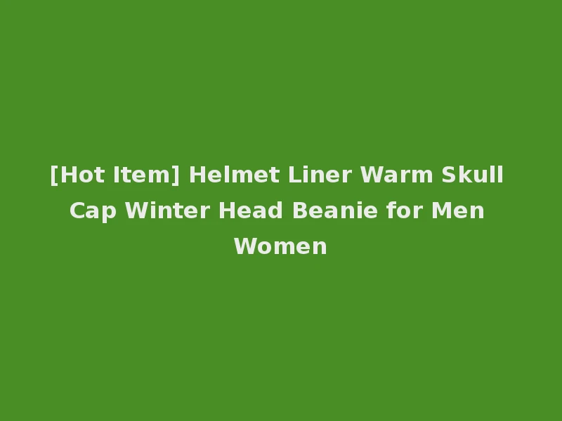 [Hot Item] Helmet Liner Warm Skull Cap Winter Head Beanie for Men Women