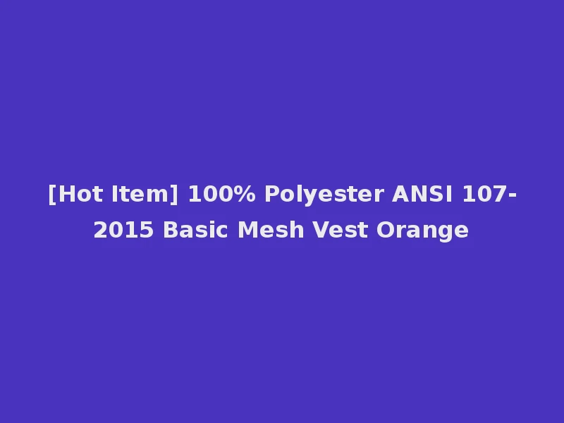 [Hot Item] 100% Polyester ANSI 107-2015 Basic Mesh Vest Orange