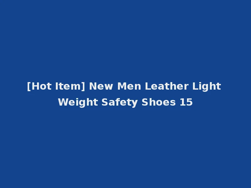 [Hot Item] New Men Leather Light Weight Safety Shoes 15