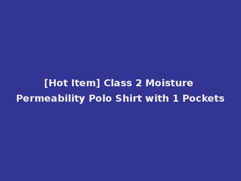 [Hot Item] Class 2 Moisture Permeability Polo Shirt with 1 Pockets