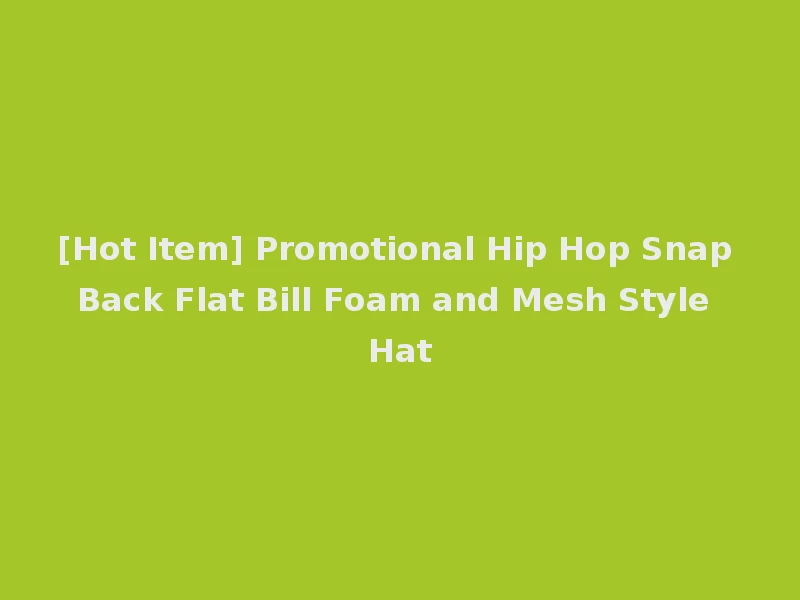 [Hot Item] Promotional Hip Hop Snap Back Flat Bill Foam and Mesh Style Hat