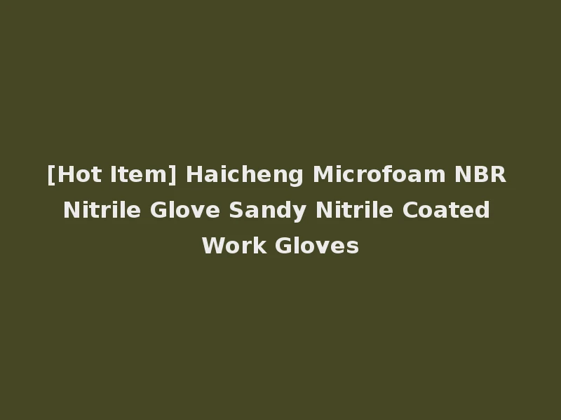 [Hot Item] Haicheng Microfoam NBR Nitrile Glove Sandy Nitrile Coated Work Gloves