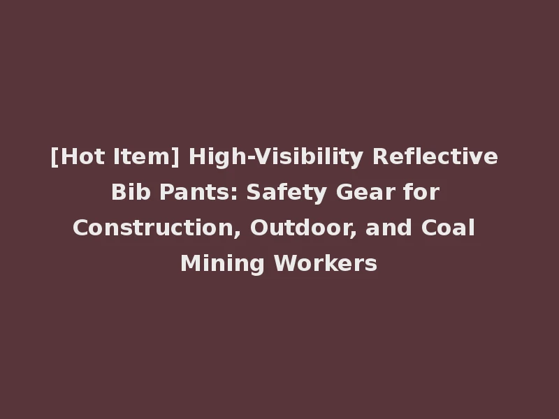 [Hot Item] High-Visibility Reflective Bib Pants: Safety Gear for Construction, Outdoor, and Coal Mining Workers