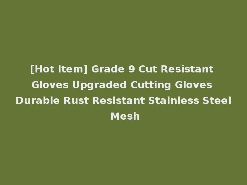 [Hot Item] Grade 9 Cut Resistant Gloves Upgraded Cutting Gloves Durable Rust Resistant Stainless Steel Mesh
