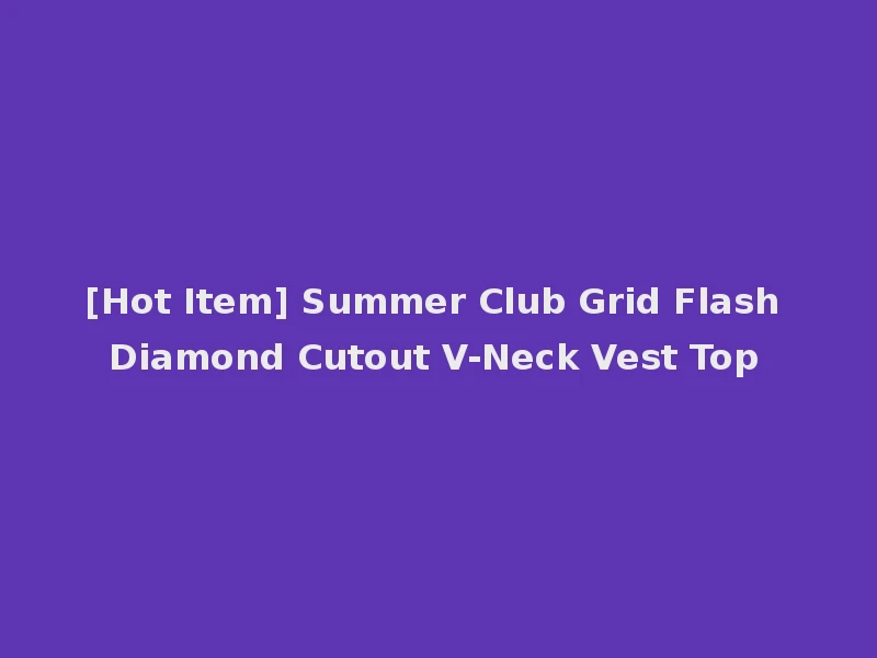 [Hot Item] Summer Club Grid Flash Diamond Cutout V-Neck Vest Top