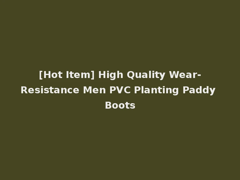[Hot Item] High Quality Wear-Resistance Men PVC Planting Paddy Boots