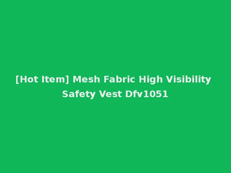 [Hot Item] Mesh Fabric High Visibility Safety Vest Dfv1051