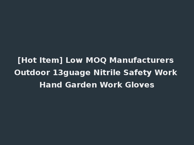 [Hot Item] Low MOQ Manufacturers Outdoor 13guage Nitrile Safety Work Hand Garden Work Gloves