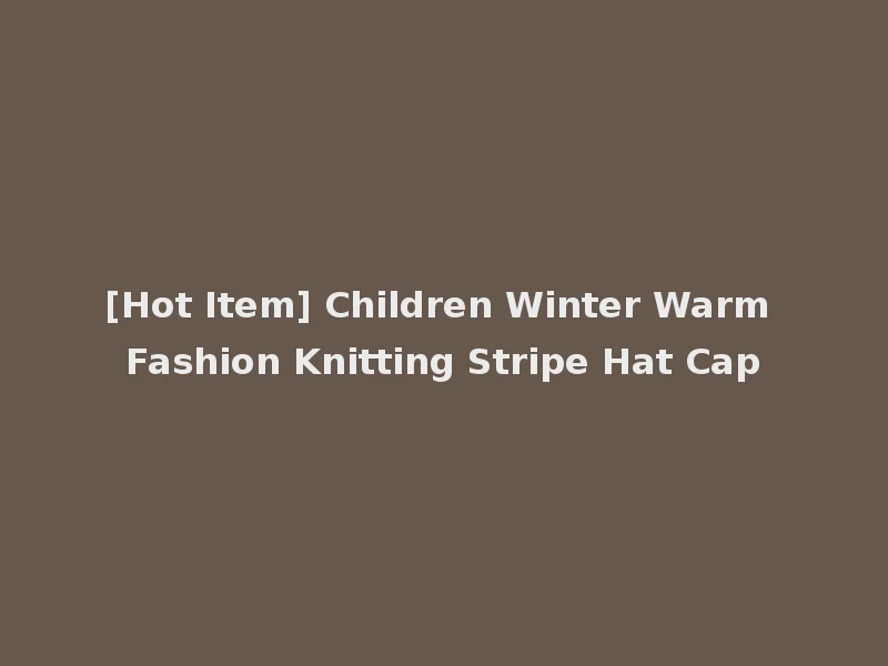 [Hot Item] Children Winter Warm Fashion Knitting Stripe Hat Cap