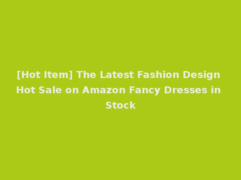 [Hot Item] The Latest Fashion Design Hot Sale on Amazon Fancy Dresses in Stock