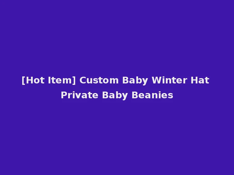 [Hot Item] Custom Baby Winter Hat Private Baby Beanies