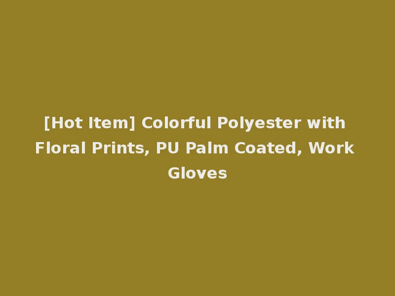 [Hot Item] Colorful Polyester with Floral Prints, PU Palm Coated, Work Gloves