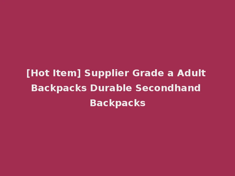 [Hot Item] Supplier Grade a Adult Backpacks Durable Secondhand Backpacks