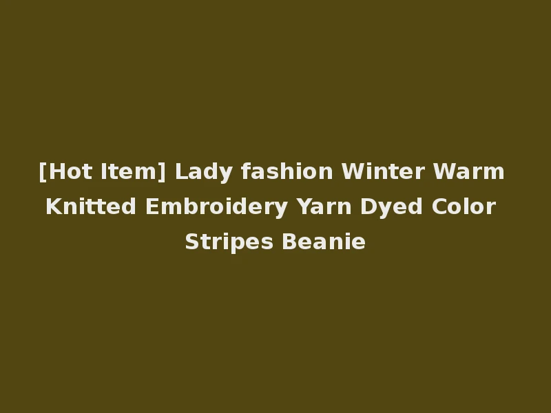 [Hot Item] Lady fashion Winter Warm Knitted Embroidery Yarn Dyed Color Stripes Beanie
